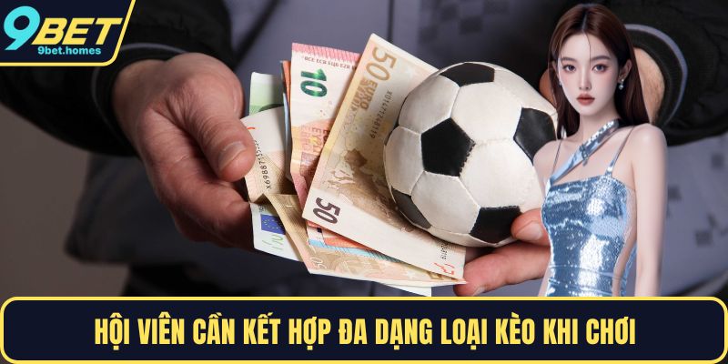 Hội viên cần kết hợp đa dạng loại kèo khi chơi