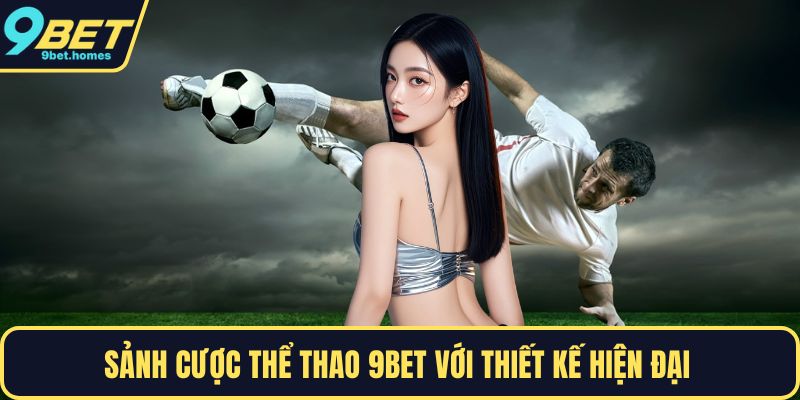 Sảnh cược thể thao 9BET với thiết kế hiện đại