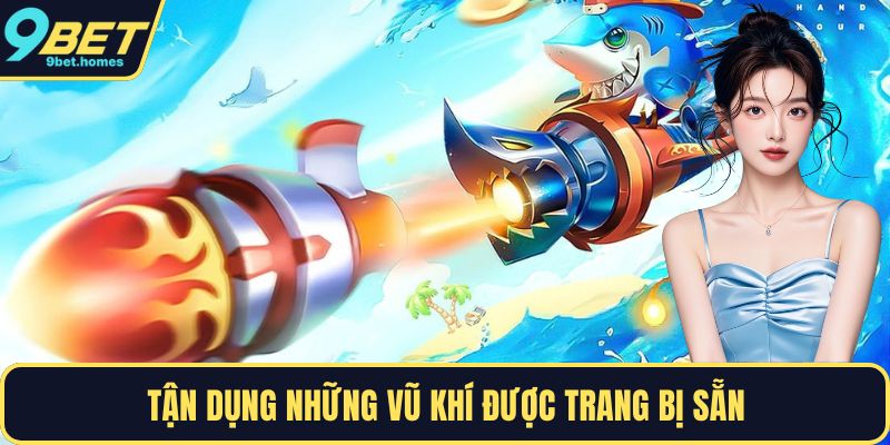 Tận dụng những vũ khí được trang bị sẵn