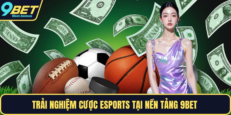 Trải nghiệm cược esports tại nền tảng 9BET